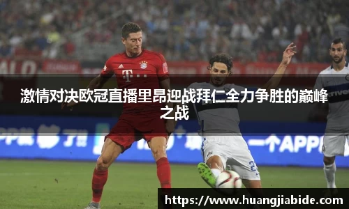 激情对决欧冠直播里昂迎战拜仁全力争胜的巅峰之战